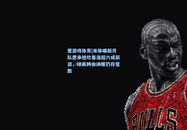 爱游戏体育|米体曝新月队愿承担坎塞洛超六成薪资，球员转会决策仍存变数