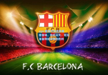 ayx-雷霆万钧攻势席卷客场，亚历山大，充分准备铸就侵略性胜利