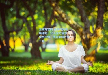 爱游戏官网-关键时刻屡屡建功！76人官方盛赞埃奇库姆，他为费城付出一切