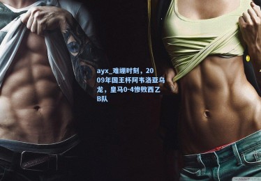 ayx_难绷时刻，2009年国王杯阿韦洛亚乌龙，皇马0-4惨败西乙B队