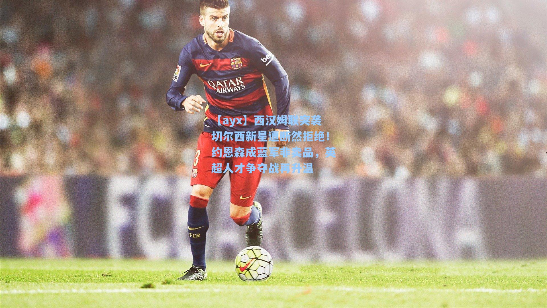 西汉姆联突袭切尔西新星遭断然拒绝！约恩森成蓝军非卖品，英超人才争夺战再升温