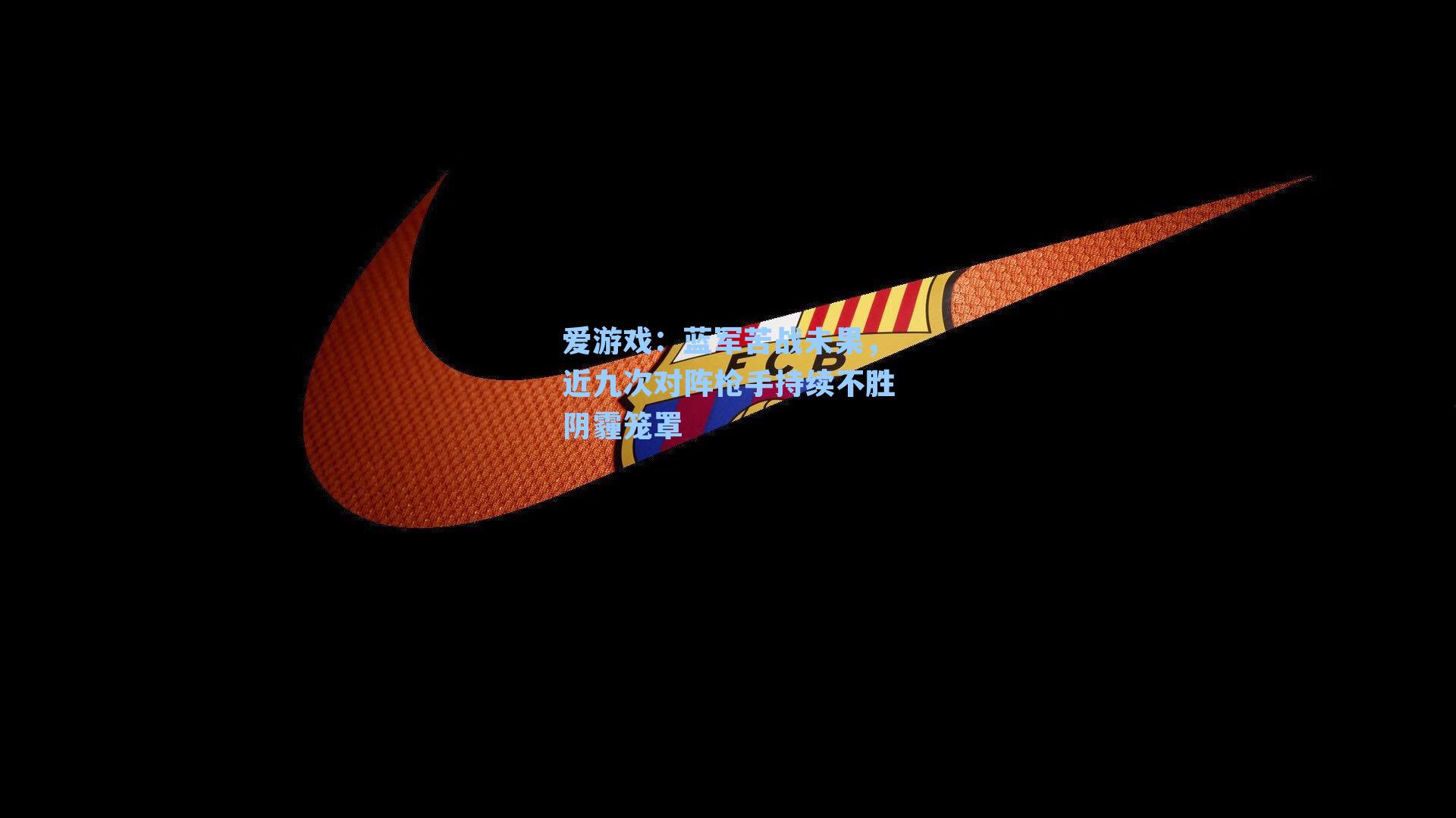 蓝军苦战未果,近九次对阵枪手持续不胜阴霾笼罩